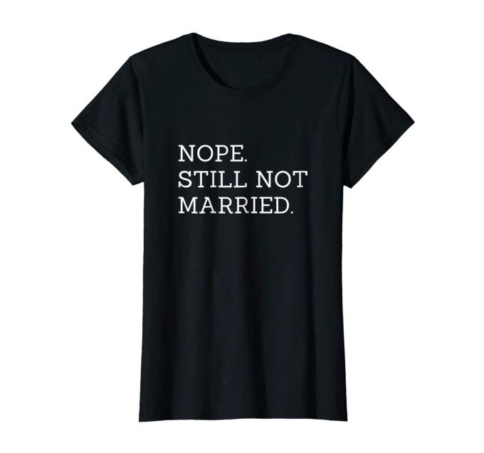 Nope Still Not Married T-shirt