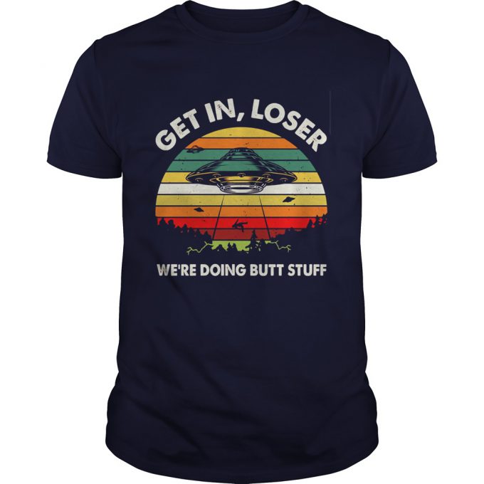 Get In Loser We're Doing Butt Stuff T-shirt