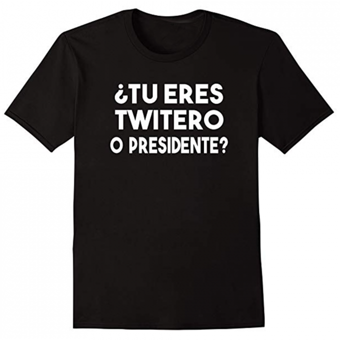 Tu Eres Twitero O Presidente T-Shirt