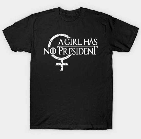 A Girl Has No President T-shirt