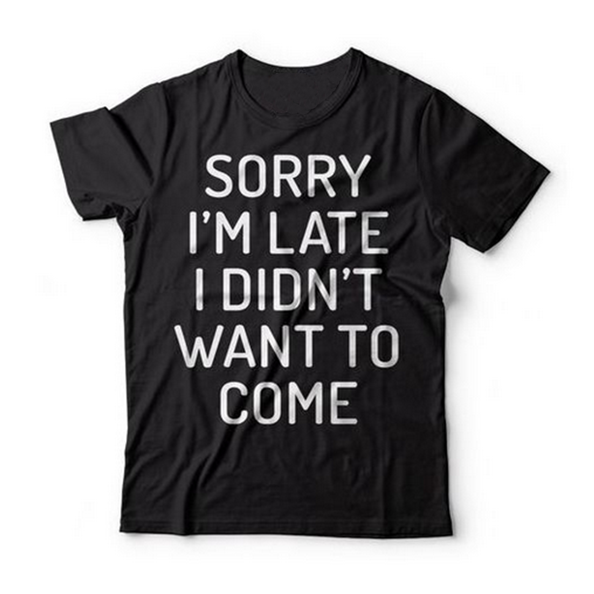 Sorry I m Late I Didn t Want To Come T shirt By Clothenvy